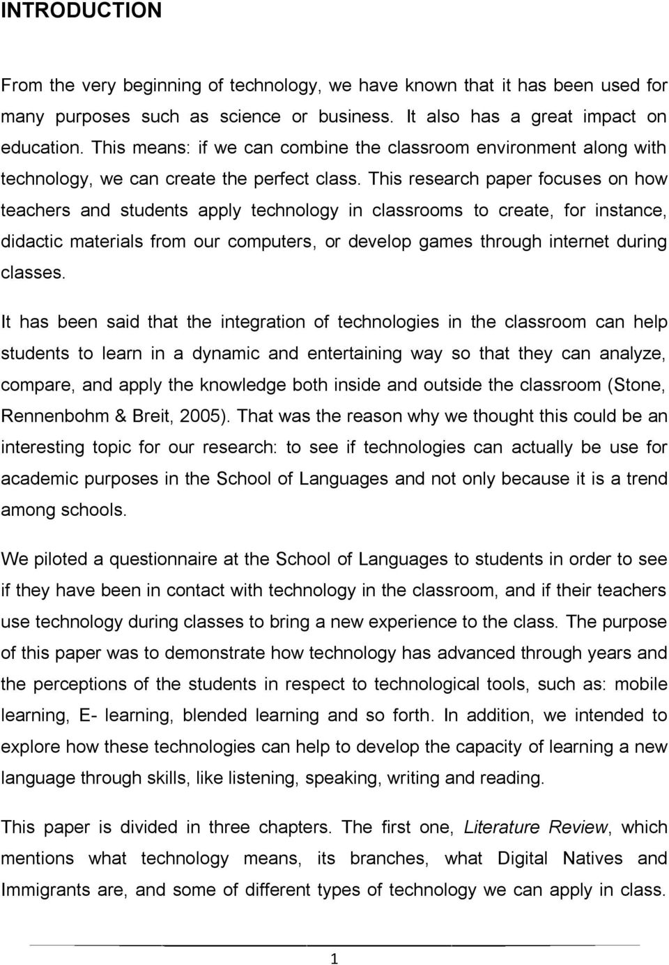 This research paper focuses on how teachers and students apply technology in classrooms to create, for instance, didactic materials from our computers, or develop games through internet during