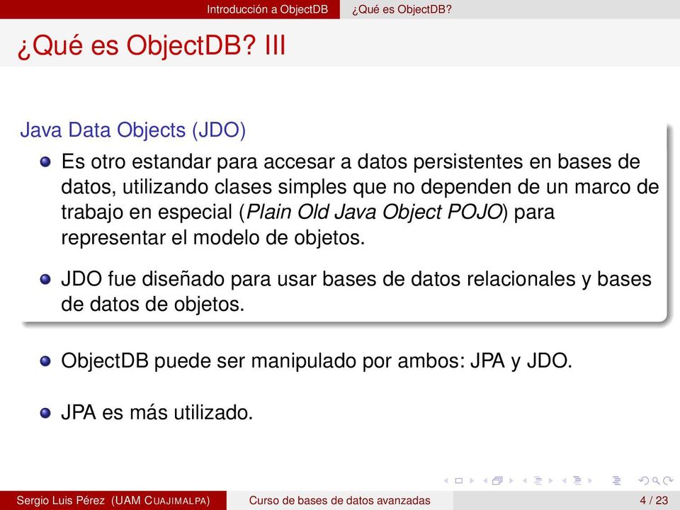 III Java Data Objects (JDO) Es otro estandar para accesar a datos persistentes en bases de datos, utilizando clases simples que no