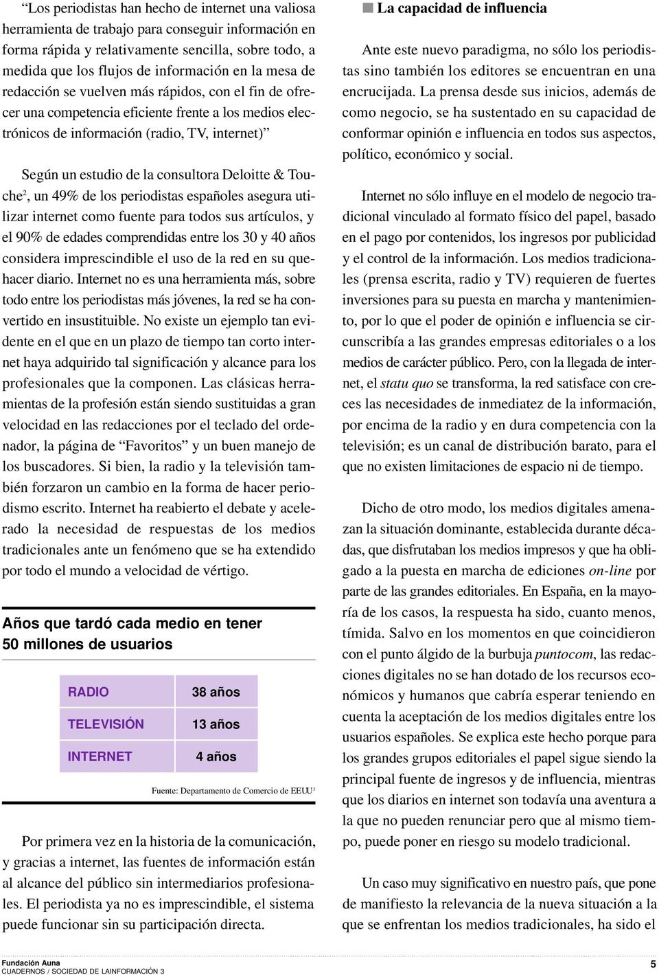 Deloitte & Touc h e 2, un 49% de los periodistas españoles asegura utilizar internet como fuente para todos sus artículos, y el 90% de edades comprendidas entre los 30 y 40 años considera