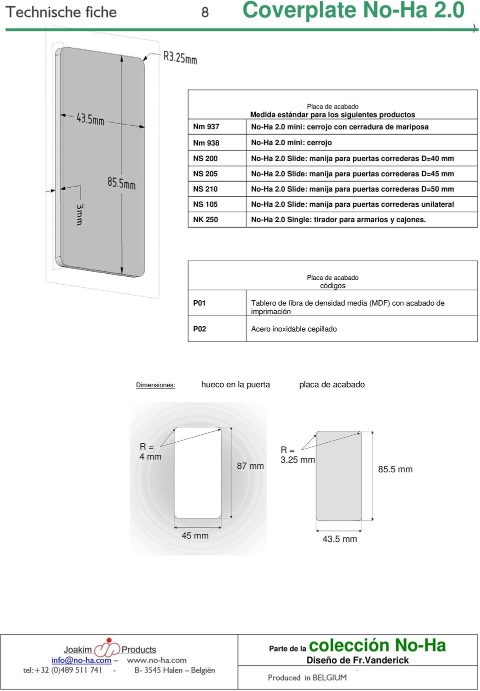puertas correderas D=50 mm No-Ha 20 Slide: manija para puertas correderas unilateral No-Ha 20 Single: tirador para armarios y cajones Placa de acabado códigos P01 P02 Tablero de