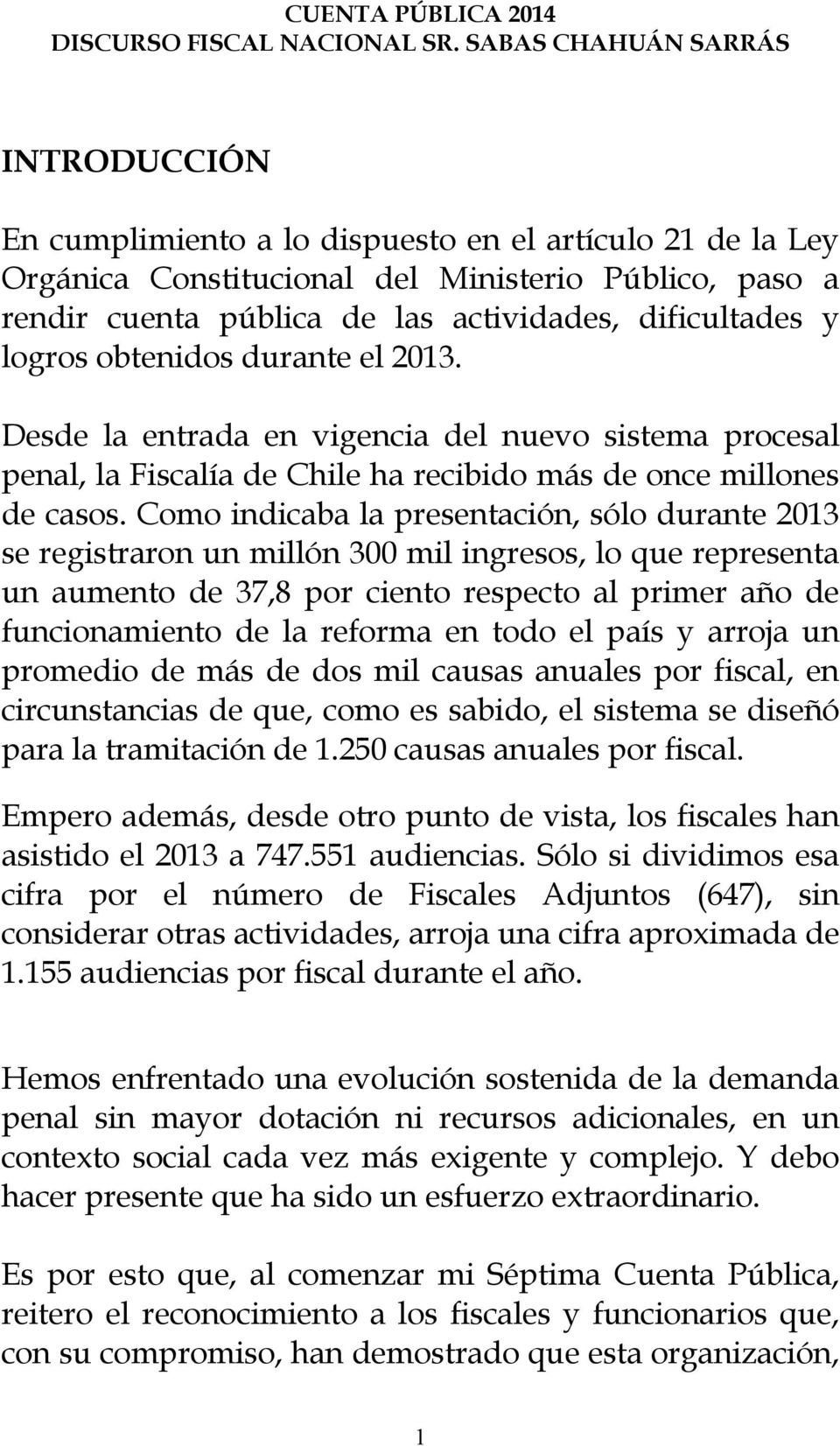 dificultades y logros obtenidos durante el 2013. Desde la entrada en vigencia del nuevo sistema procesal penal, la Fiscalía de Chile ha recibido más de once millones de casos.
