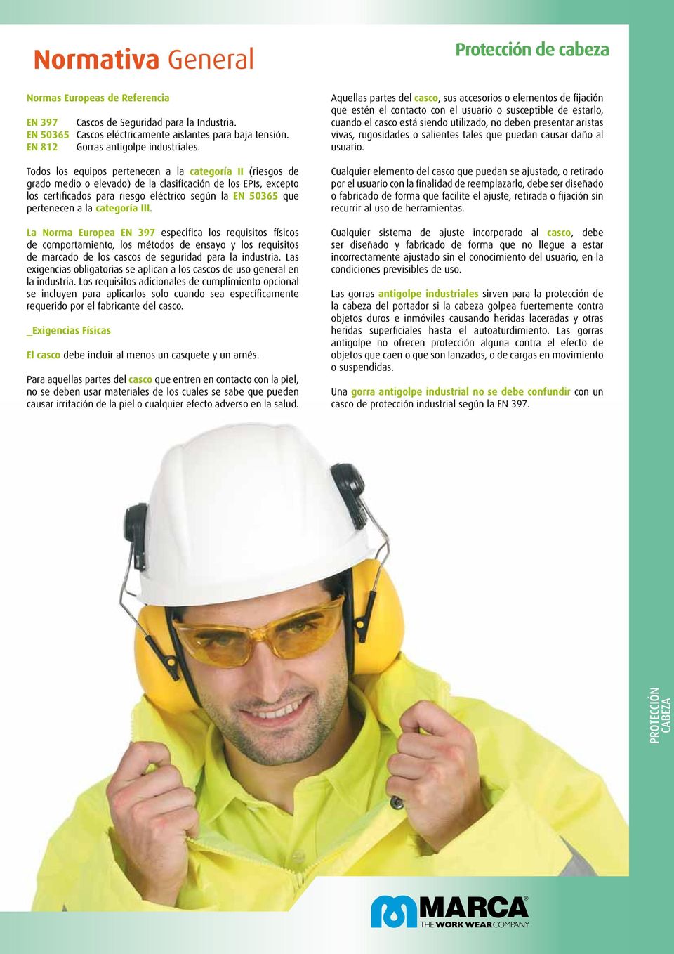 categoría III. La Norma Europea EN 397 especifica los requisitos físicos de comportamiento, los métodos de ensayo y los requisitos de marcado de los cascos de seguridad para la industria.