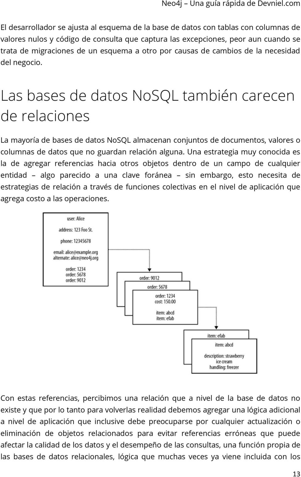 Las bases de datos NoSQL también carecen de relaciones La mayoría de bases de datos NoSQL almacenan conjuntos de documentos, valores o columnas de datos que no guardan relación alguna.