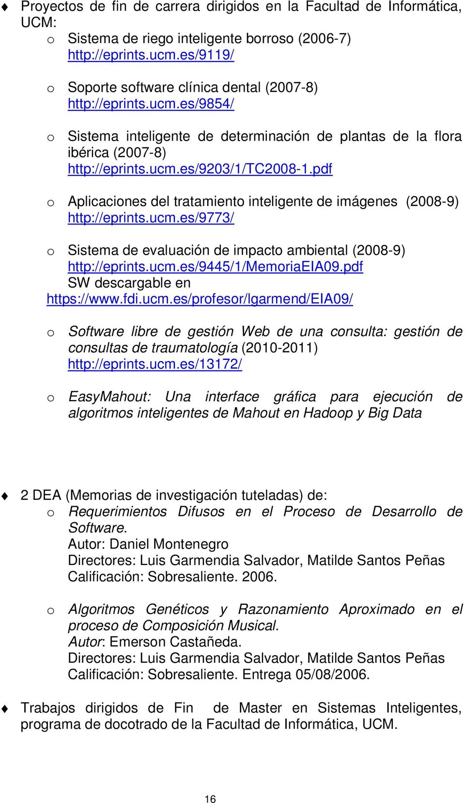 pdf o Aplicaciones del tratamiento inteligente de imágenes (2008-9) http://eprints.ucm.es/9773/ o Sistema de evaluación de impacto ambiental (2008-9) http://eprints.ucm.es/9445/1/memoriaeia09.