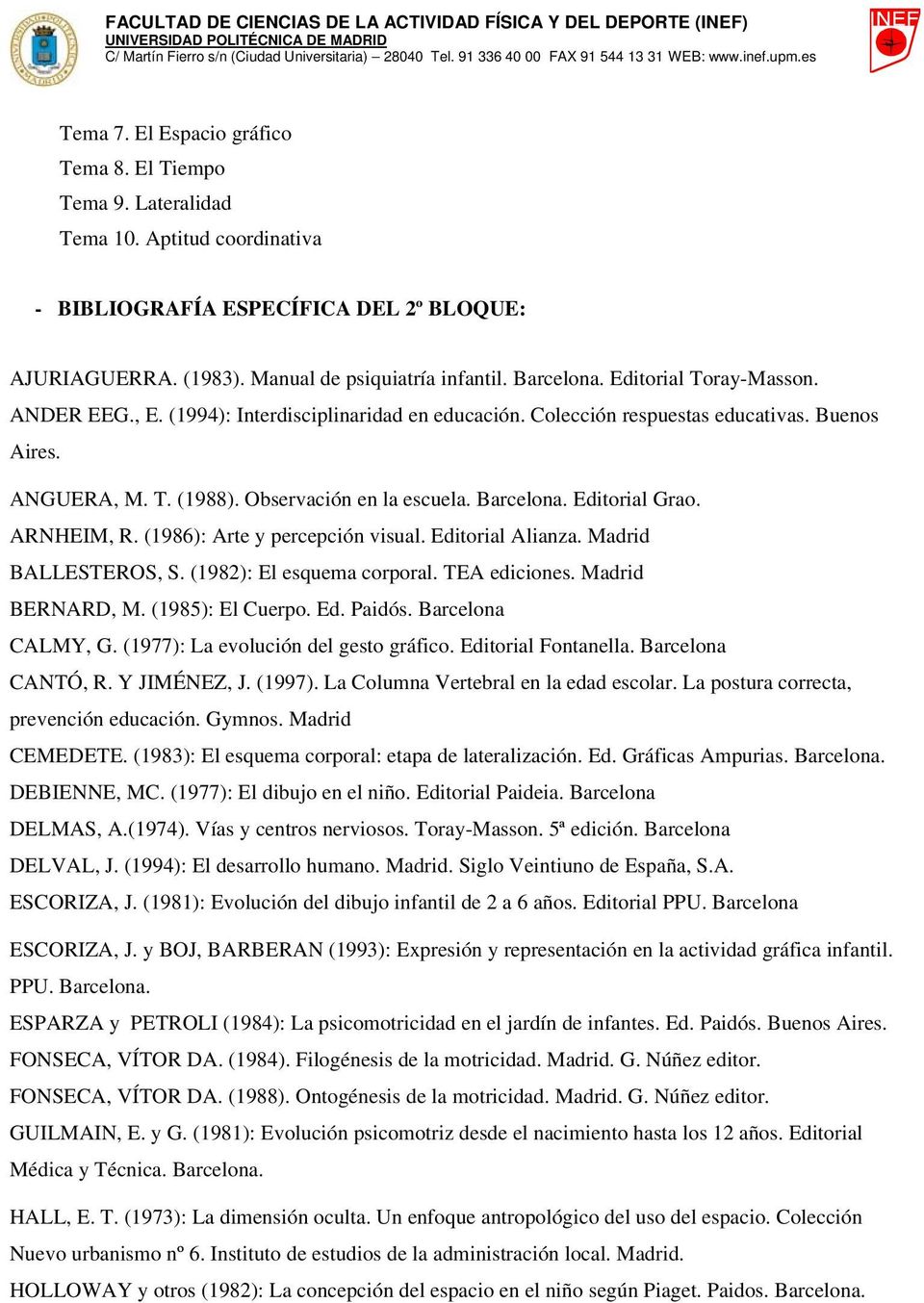 Editorial Grao. ARNHEIM, R. (1986): Arte y percepción visual. Editorial Alianza. Madrid BALLESTEROS, S. (1982): El esquema corporal. TEA ediciones. Madrid BERNARD, M. (1985): El Cuerpo. Ed. Paidós.