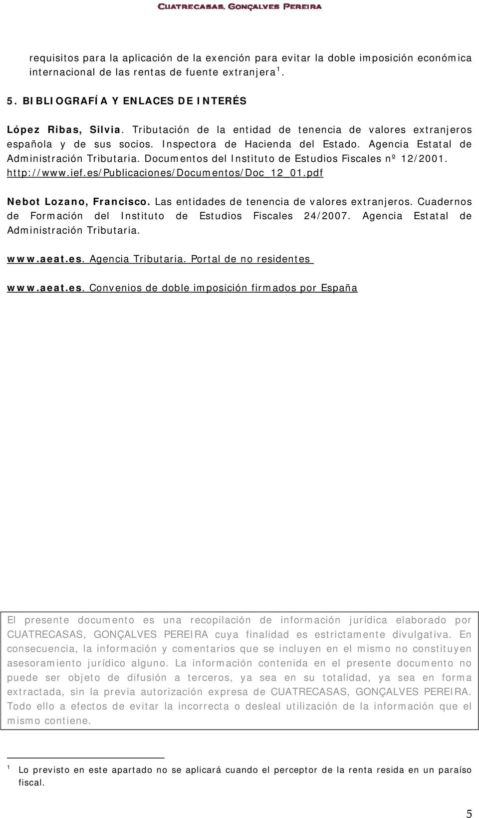 Documentos del Instituto de Estudios Fiscales nº 12/2001. http://www.ief.es/publicaciones/documentos/doc_12_01.pdf Nebot Lozano, Francisco. Las entidades de tenencia de valores extranjeros.