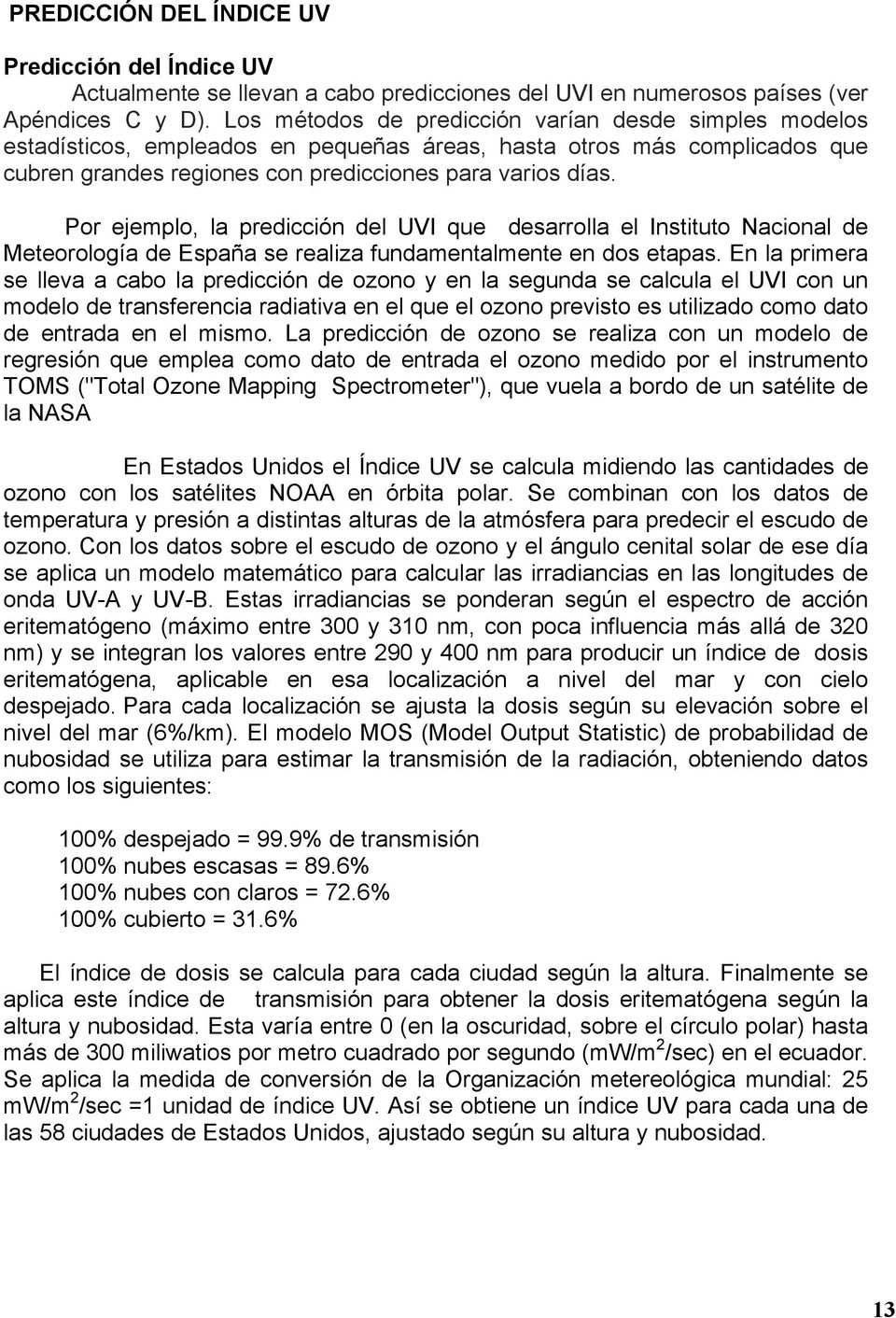 Por ejemplo, la predicción del UVI que desarrolla el Instituto Nacional de Meteorología de España se realiza fundamentalmente en dos etapas.