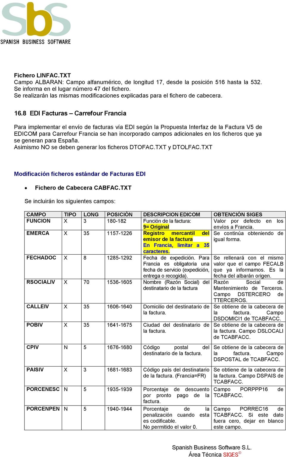 8 EDI Facturas Carrefour Francia Para implementar el envío de facturas vía EDI según la Propuesta Interfaz de la Factura V5 de EDICOM para Carrefour Francia se han incorporado campos adicionales en