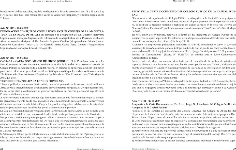 Acta N 1479 22-05-2007 DESIGNACIÓN CONSEJEROS CONSULTIVOS ANTE EL CONSEJO DE LA MAGISTRA- TURA DE LA PROV. DE BS. AS.: En atención a la designación del Dr.
