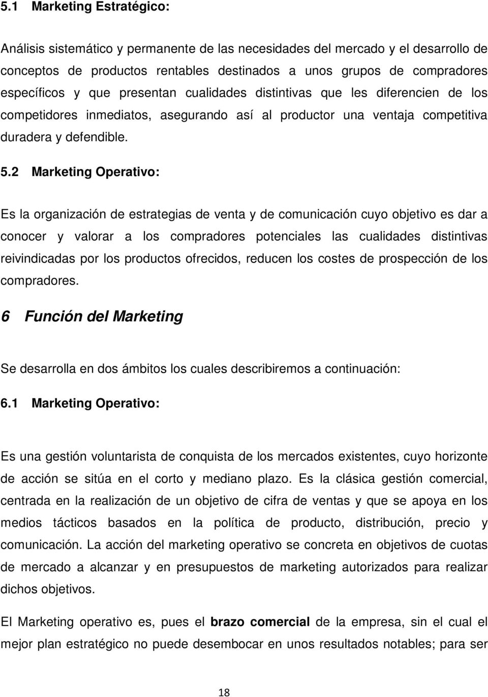 2 Marketing Operativo: Es la organización de estrategias de venta y de comunicación cuyo objetivo es dar a conocer y valorar a los compradores potenciales las cualidades distintivas reivindicadas por