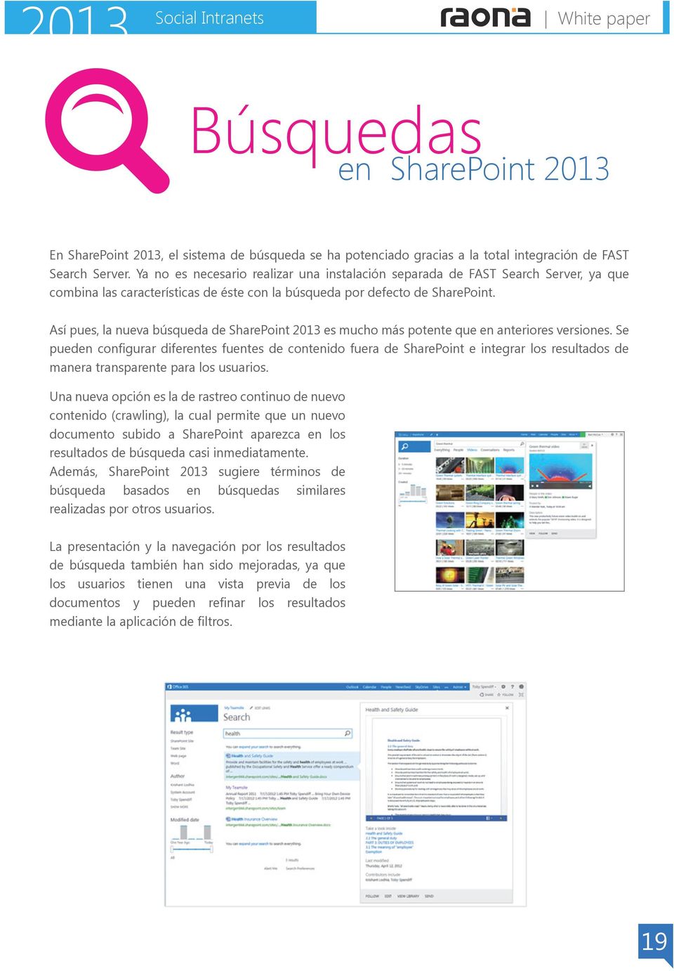 Así pues, la nueva búsqueda de SharePoint 2013 es mucho más potente que en anteriores versiones.