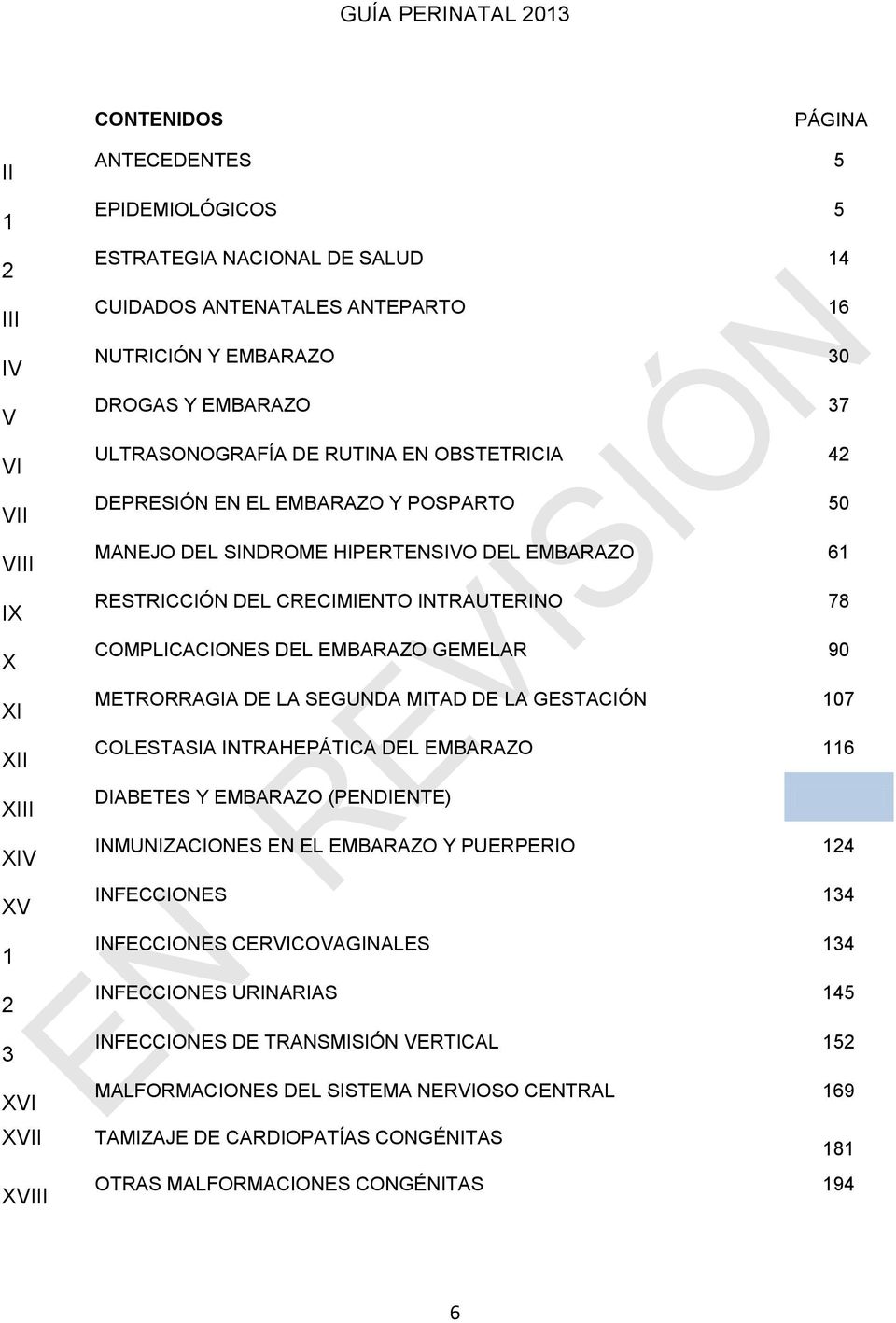 INTRAUTERINO 78 COMPLICACIONES DEL EMBARAZO GEMELAR 90 METRORRAGIA DE LA SEGUNDA MITAD DE LA GESTACIÓN 107 COLESTASIA INTRAHEPÁTICA DEL EMBARAZO 116 DIABETES Y EMBARAZO (PENDIENTE) INMUNIZACIONES EN