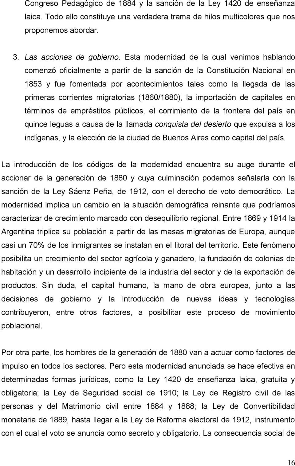 corrientes migratorias (1860/1880), la importación de capitales en términos de empréstitos públicos, el corrimiento de la frontera del país en quince leguas a causa de la llamada conquista del