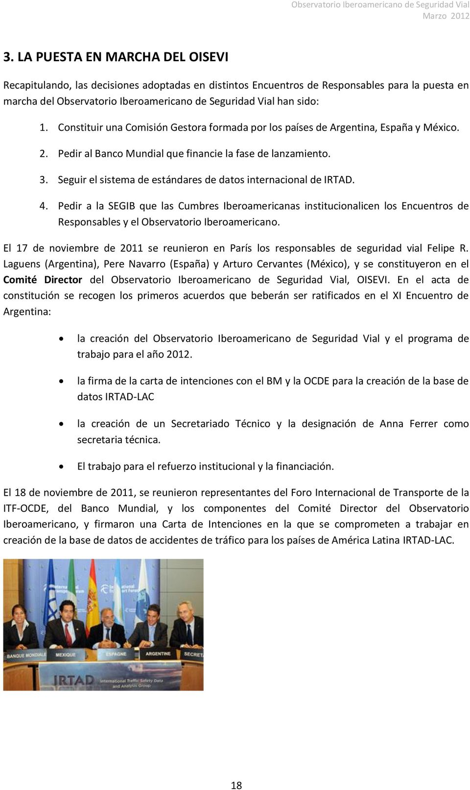 Seguir el sistema de estándares de datos internacional de IRTAD. 4. Pedir a la SEGIB que las Cumbres Iberoamericanas institucionalicen los Encuentros de Responsables y el Observatorio Iberoamericano.