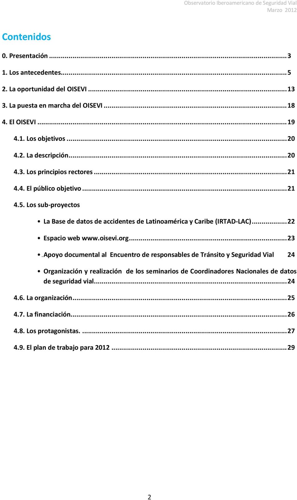 Los sub-proyectos La Base de datos de accidentes de Latinoamérica y Caribe (IRTAD-LAC)... 22 Espacio web www.oisevi.org... 23.