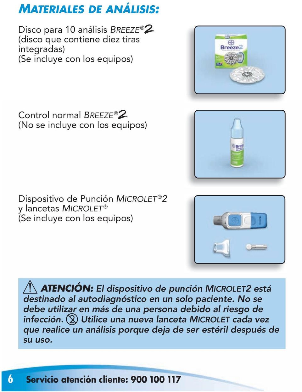 punción MICROLET2 está destinado al autodiagnóstico en un solo paciente. No se debe utilizar en más de una persona debido al riesgo de infección.