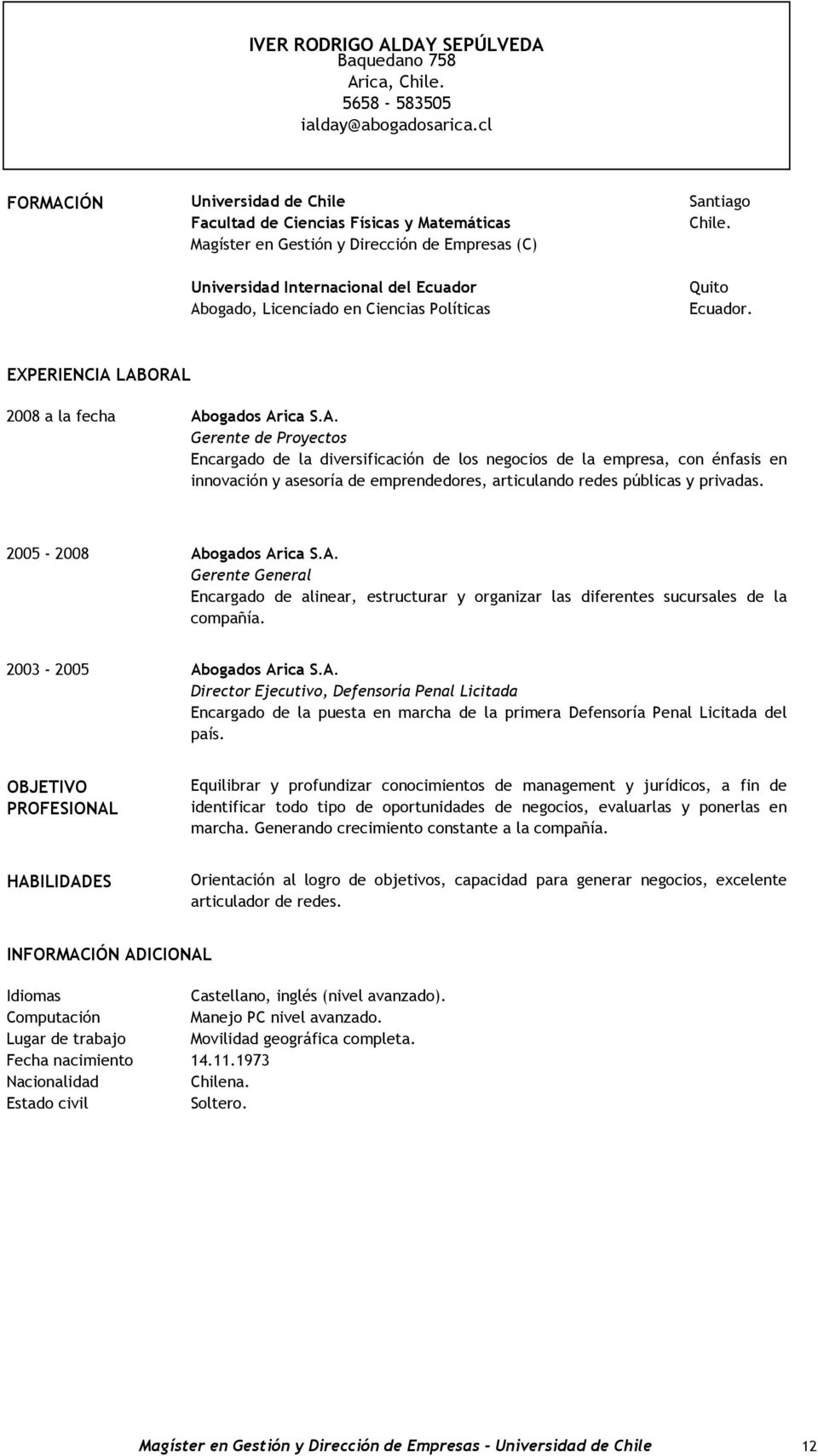 ogado, Licenciado en Ciencias Políticas Quito Ecuador. 2008 a la fecha Ab