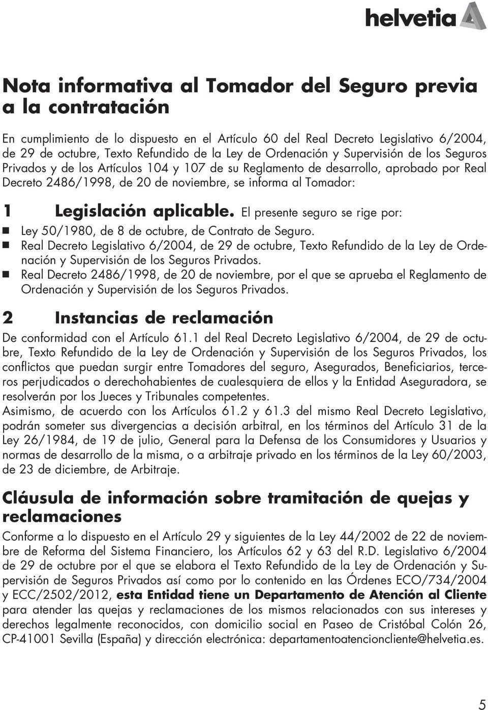 Legislación aplicable. El presente seguro se rige por: Ley 50/1980, de 8 de octubre, de Contrato de Seguro.