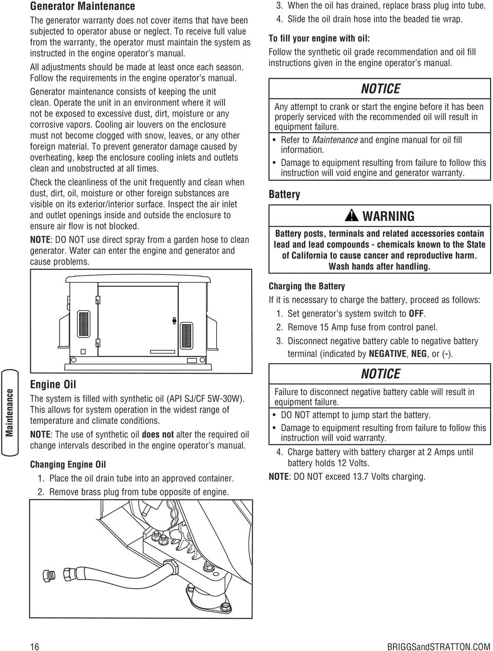 Follow the requirements in the engine operator s manual. Generator maintenance consists of keeping the unit clean.