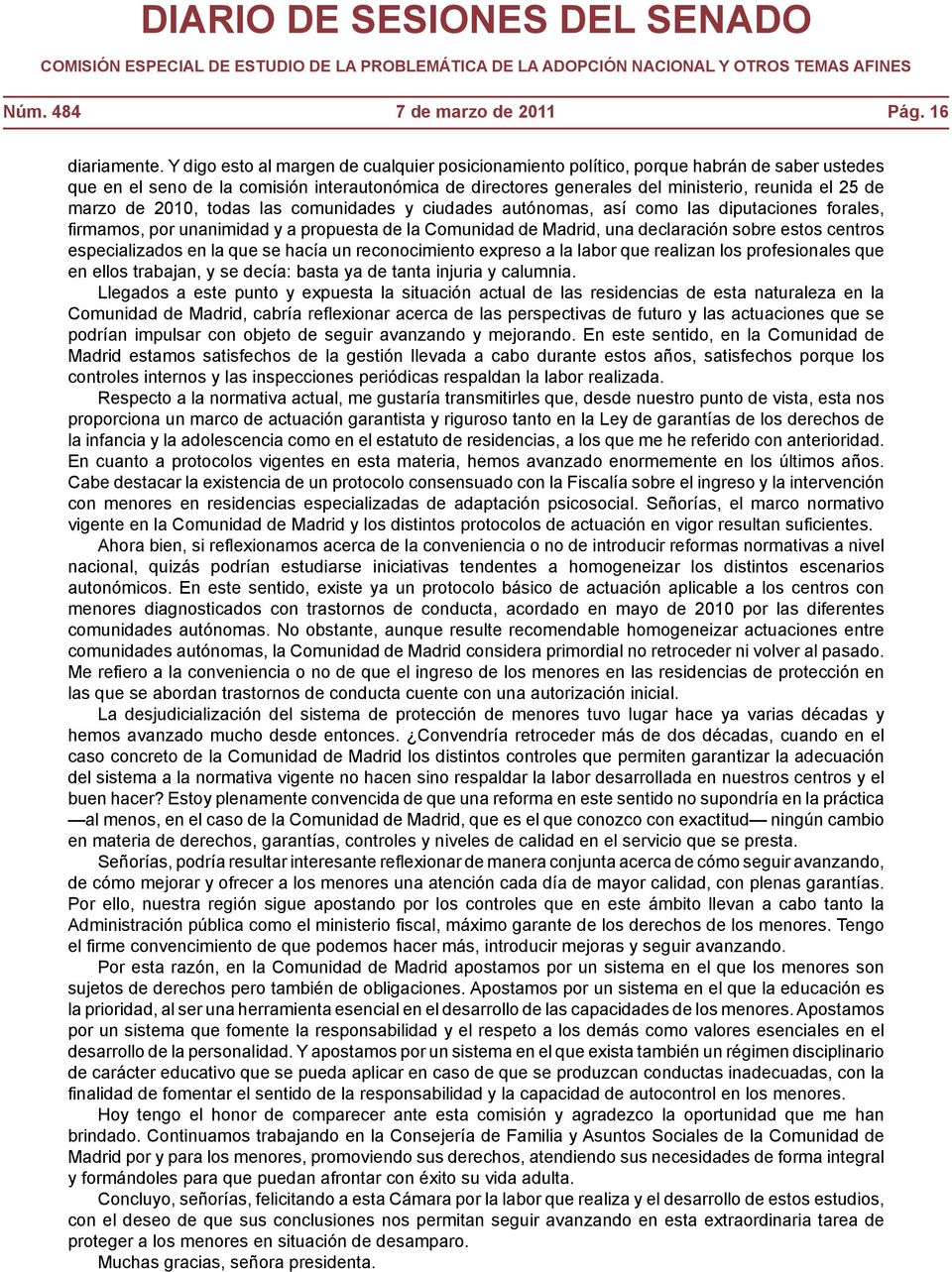 marzo de 2010, todas las comunidades y ciudades autónomas, así como las diputaciones forales, firmamos, por unanimidad y a propuesta de la Comunidad de Madrid, una declaración sobre estos centros