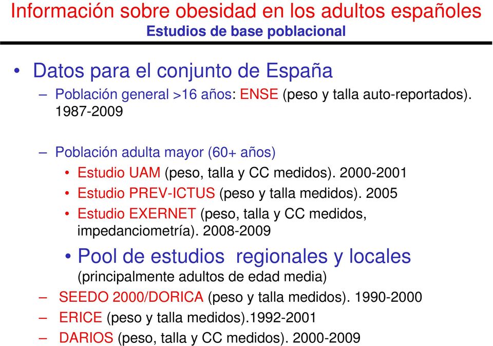 2000-2001 Estudio PREV-ICTUS (peso y talla medidos). 2005 Estudio EXERNET (peso, talla y CC medidos, impedanciometría).