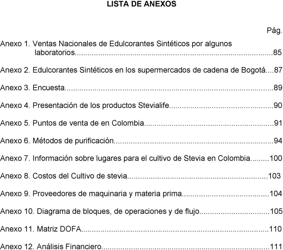 Puntos de venta de en Colombia...91 Anexo 6. Métodos de purificación...94 Anexo 7. Información sobre lugares para el cultivo de Stevia en Colombia...100 Anexo 8.