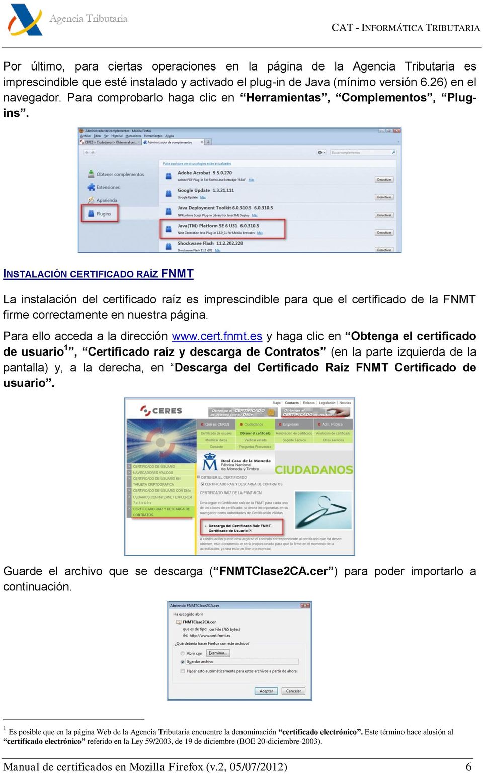 INSTALACIÓN CERTIFICADO RAÍZ FNMT La instalación del certificado raíz es imprescindible para que el certificado de la FNMT firme correctamente en nuestra página. Para ello acceda a la dirección www.