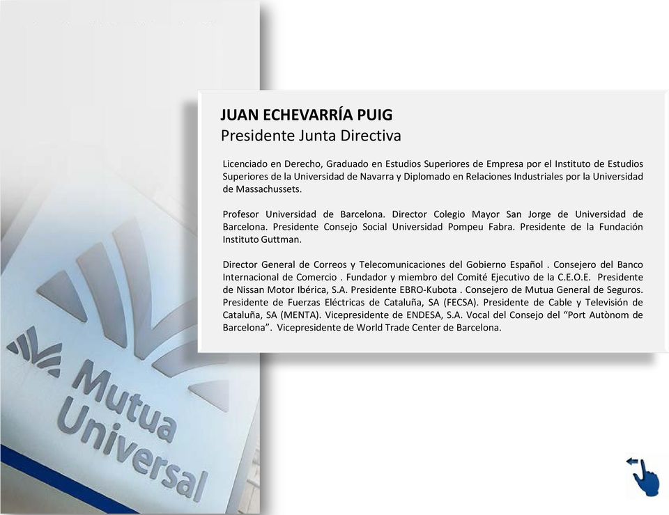 Presidente Consejo Social Universidad Pompeu Fabra. Presidente de la Fundación Instituto Guttman. Director General de Correos y Telecomunicaciones del Gobierno Español.