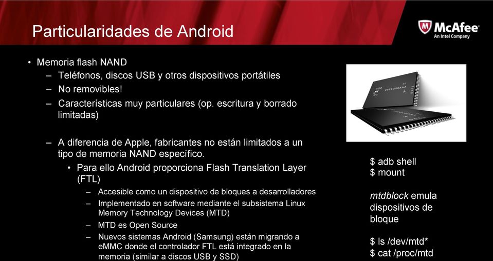 Para ello Android proporciona Flash Translation Layer (FTL) Accesible como un dispositivo de bloques a desarrolladores Implementado en software mediante el subsistema Linux Memory