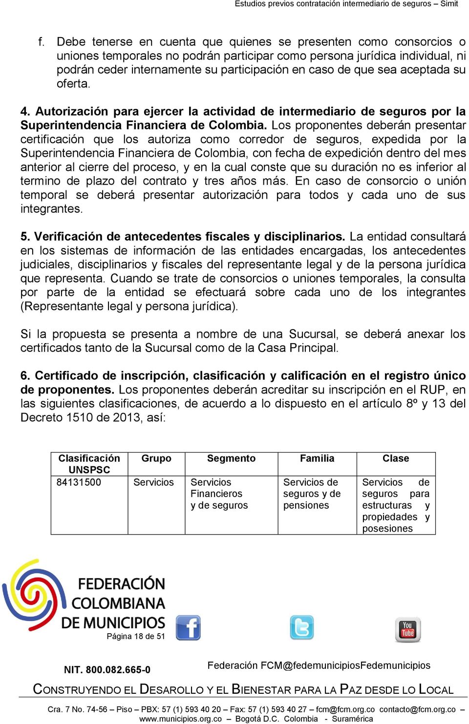 Los proponentes deberán presentar certificación que los autoriza como corredor de seguros, expedida por la Superintendencia Financiera de Colombia, con fecha de expedición dentro del mes anterior al
