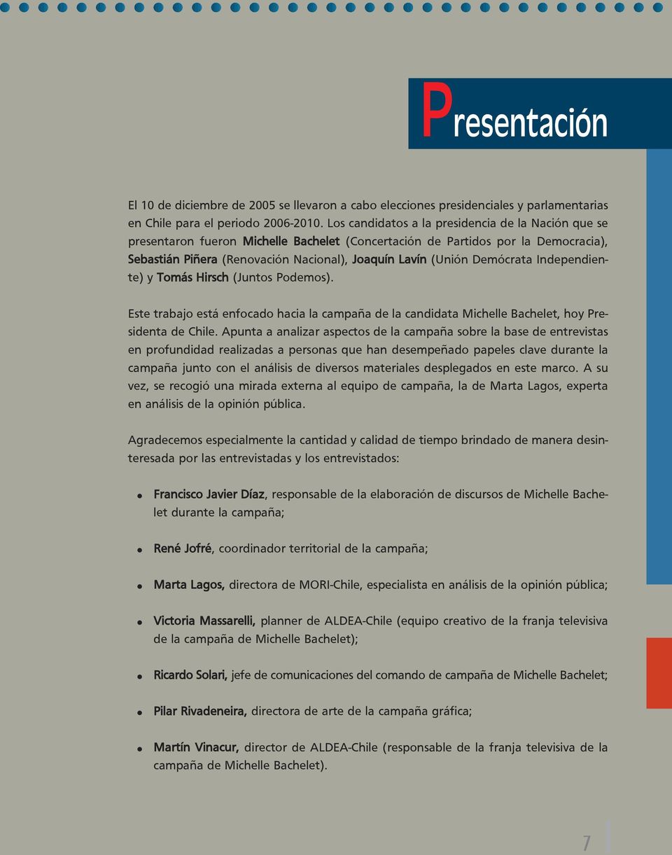 Demócrata Independiente) y Tomás Hirsch (Juntos Podemos). Este trabajo está enfocado hacia la campaña de la candidata Michelle Bachelet, hoy Presidenta de Chile.