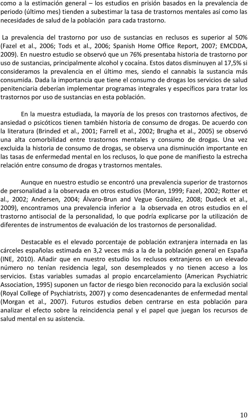 , 2006; Spanish Home Office Report, 2007; EMCDDA, 2009). En nuestro estudio se observó que un 76% presentaba historia de trastorno por uso de sustancias, principalmente alcohol y cocaína.