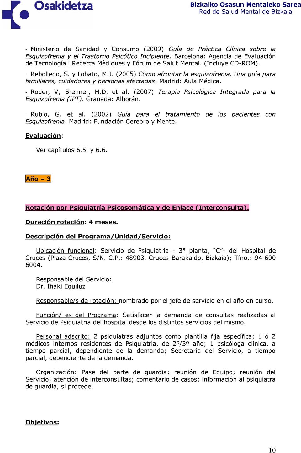 Una guía para familiares, cuidadores y personas afectadas. Madrid: Aula Médica. - Roder, V; Brenner, H.D. et al. (2007) Terapia Psicológica Integrada para la Esquizofrenia (IPT). Granada: Alborán.