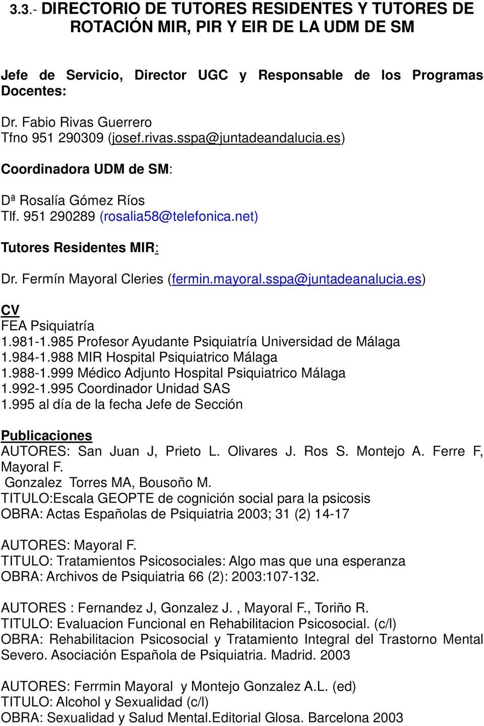 Fermín Mayoral Cleries (fermin.mayoral.sspa@juntadeanalucia.es) CV FEA Psiquiatría 1.981-1.985 Profesor Ayudante Psiquiatría Universidad de Málaga 1.984-1.988 MIR Hospital Psiquiatrico Málaga 1.988-1.