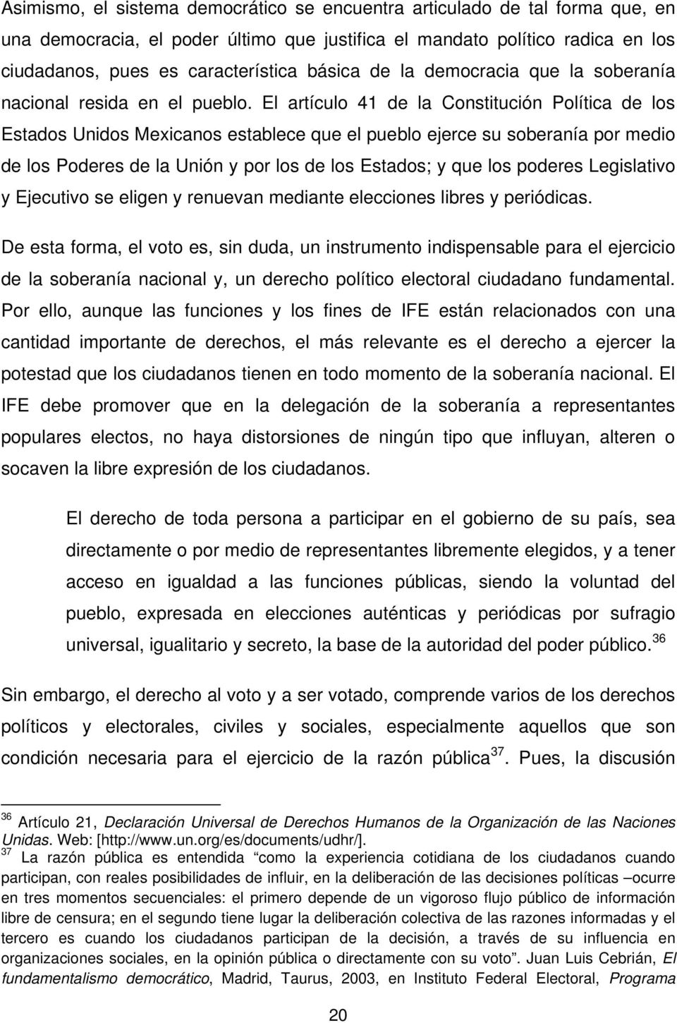 El artículo 41 de la Constitución Política de los Estados Unidos Mexicanos establece que el pueblo ejerce su soberanía por medio de los Poderes de la Unión y por los de los Estados; y que los poderes