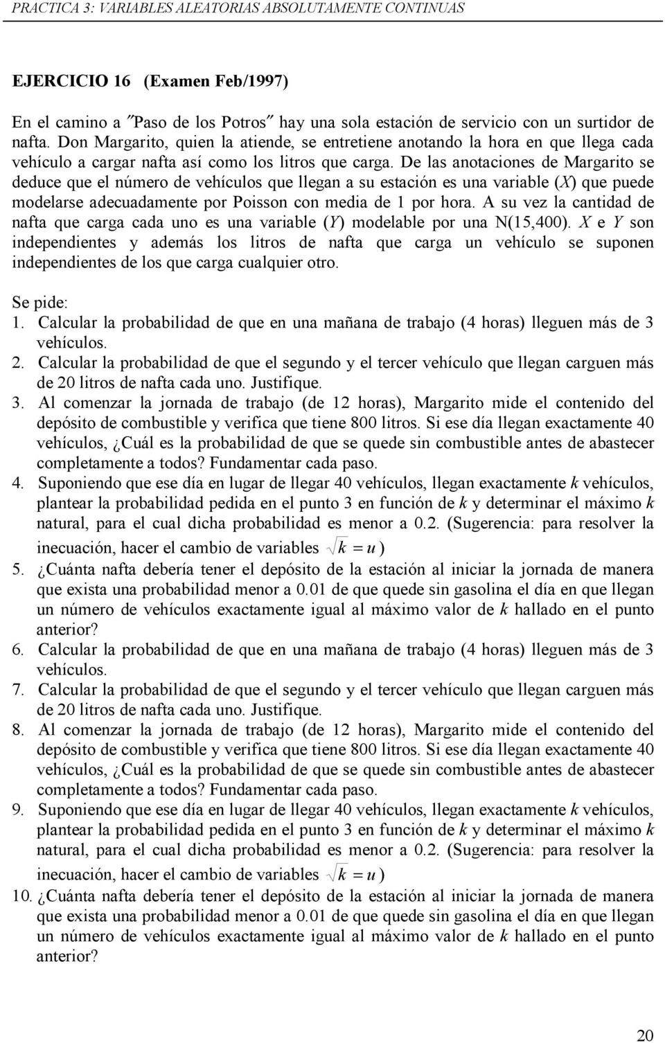 De las anotaciones de Margarito se deduce que el número de vehículos que llegan a su estación es una variable (X) que puede modelarse adecuadamente por Poisson con media de 1 por hora.