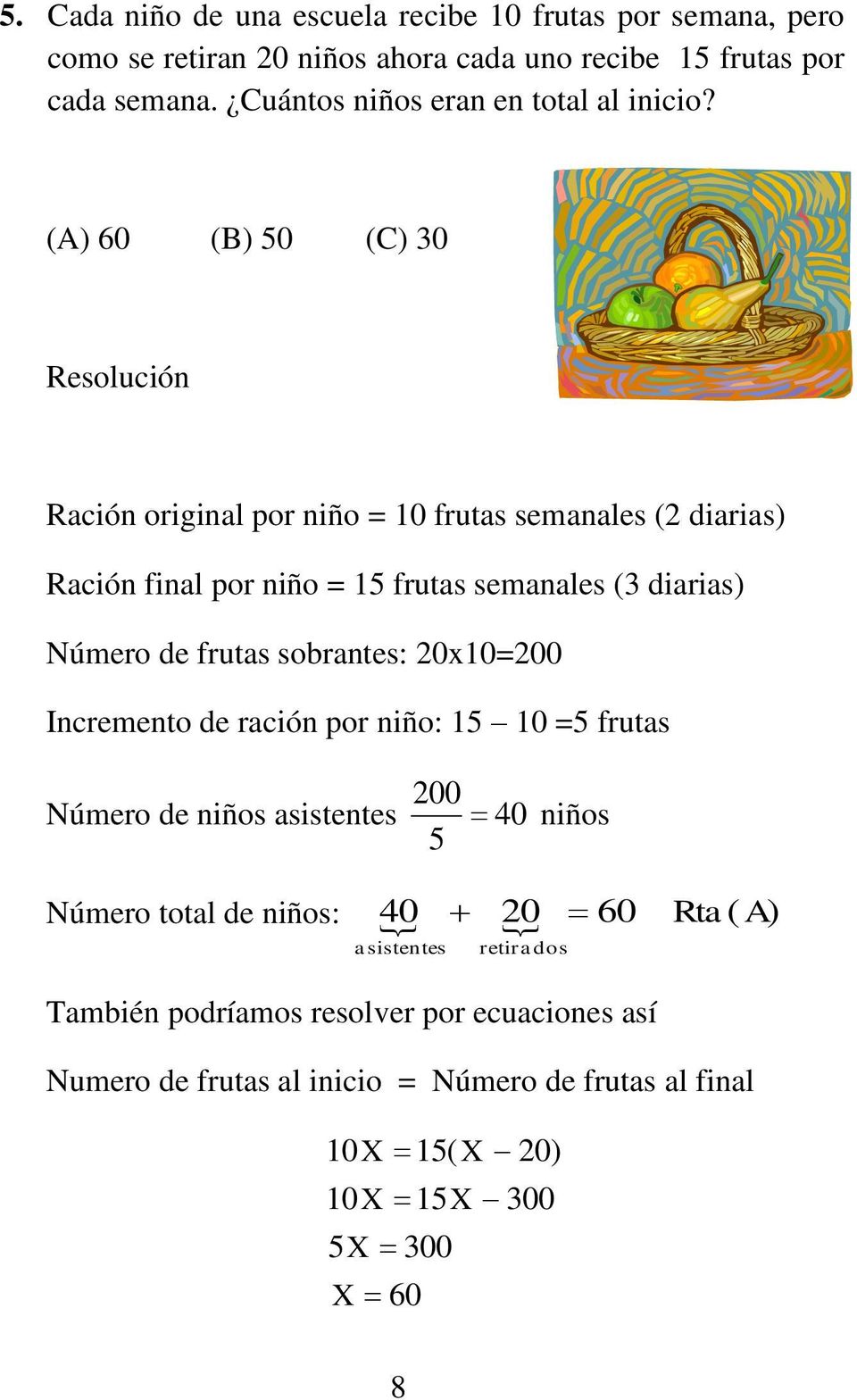 (A) 60 (B) 50 (C) 30 Resolución Ración original por niño = 10 frutas semanales (2 diarias) Ración final por niño = 15 frutas semanales (3 diarias) Número de