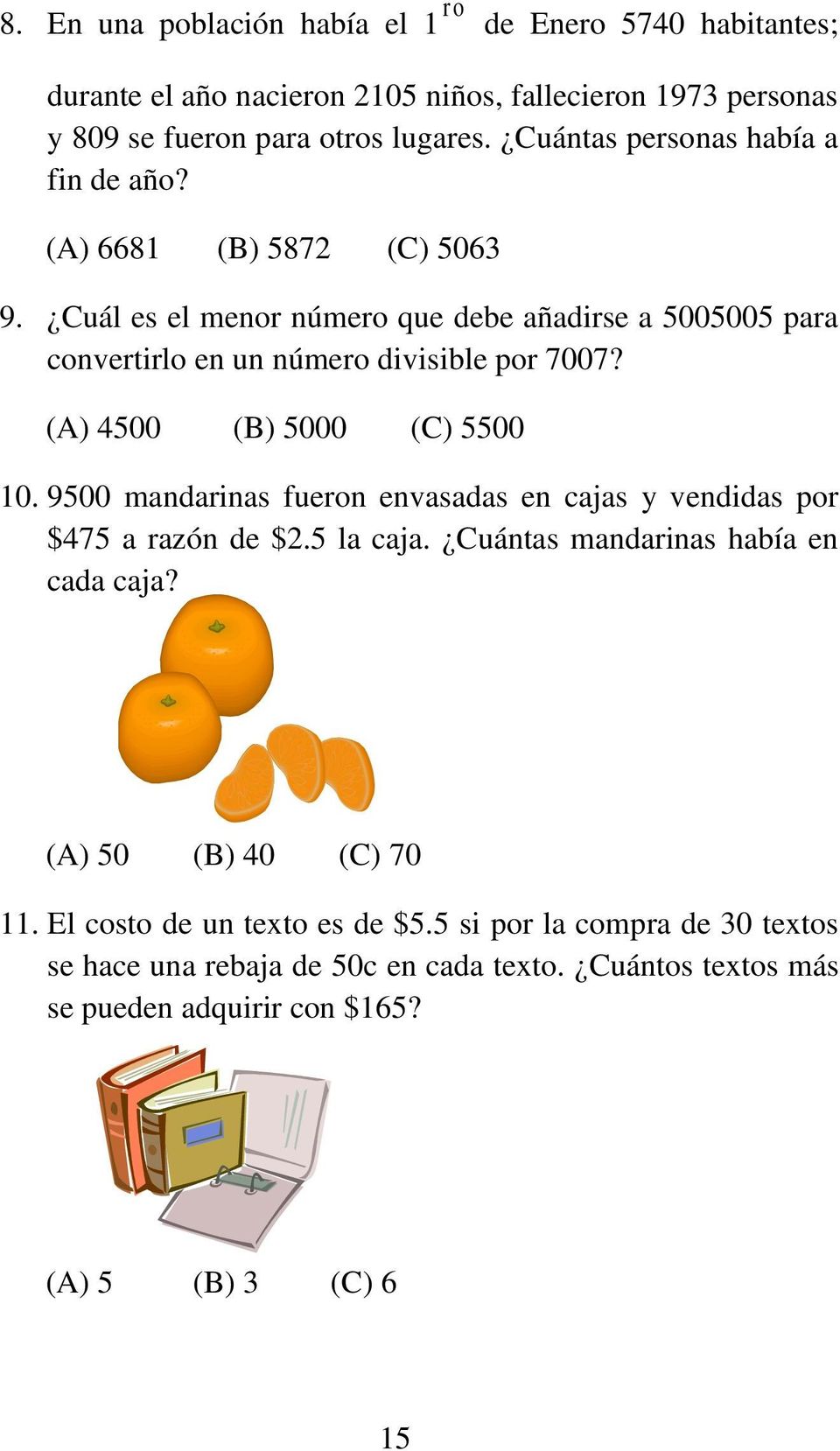 (A) 4500 (B) 5000 (C) 5500 10. 9500 mandarinas fueron envasadas en cajas y vendidas por $475 a razón de $2.5 la caja. Cuántas mandarinas había en cada caja?