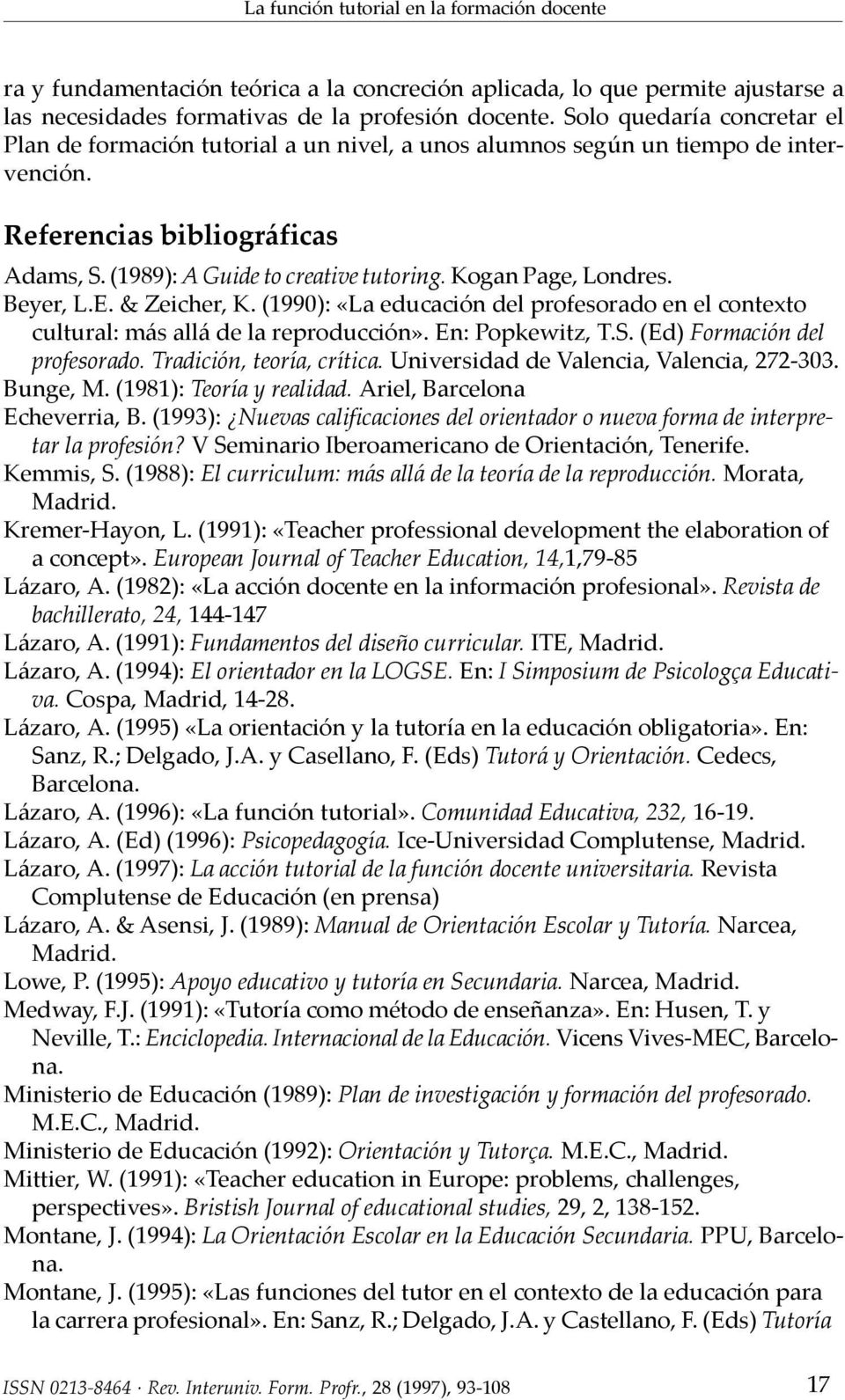 Kogan Page, Londres. Beyer, L.E. & Zeicher, K. (1990): «La educación del profesorado en el contexto cultural: más allá de la reproducción». En: Popkewitz, T.S. (Ed) Formación del profesorado.