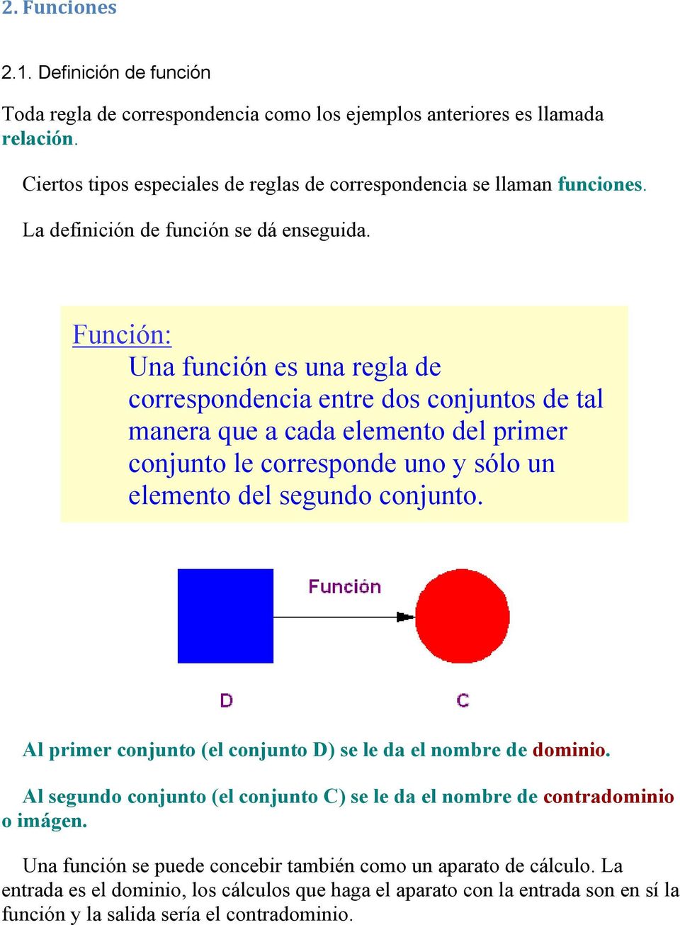 Función: Una función es una regla de correspondencia entre dos conjuntos de tal manera que a cada elemento del primer conjunto le corresponde uno y sólo un elemento del segundo conjunto.