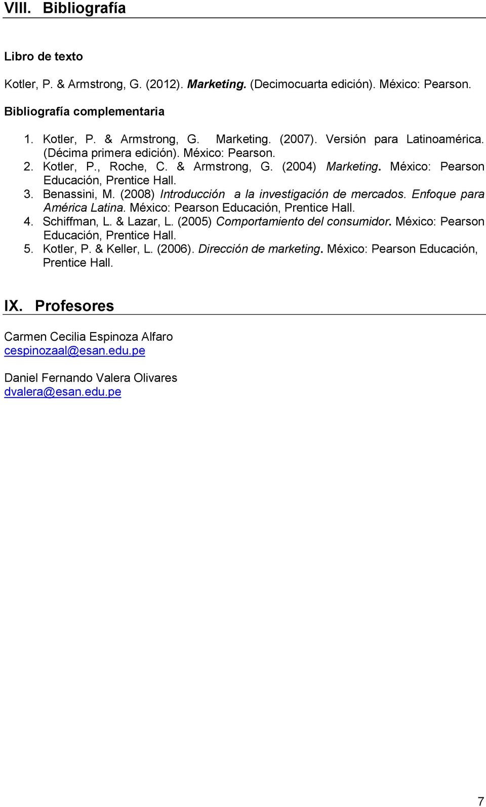(2008) Introducción a la investigación mercados. Enfoque para América Latina. México: Pearson Educación, Prentice Hall. 4. Schiffman, L. & Lazar, L. (2005) Comportamiento l consumidor.