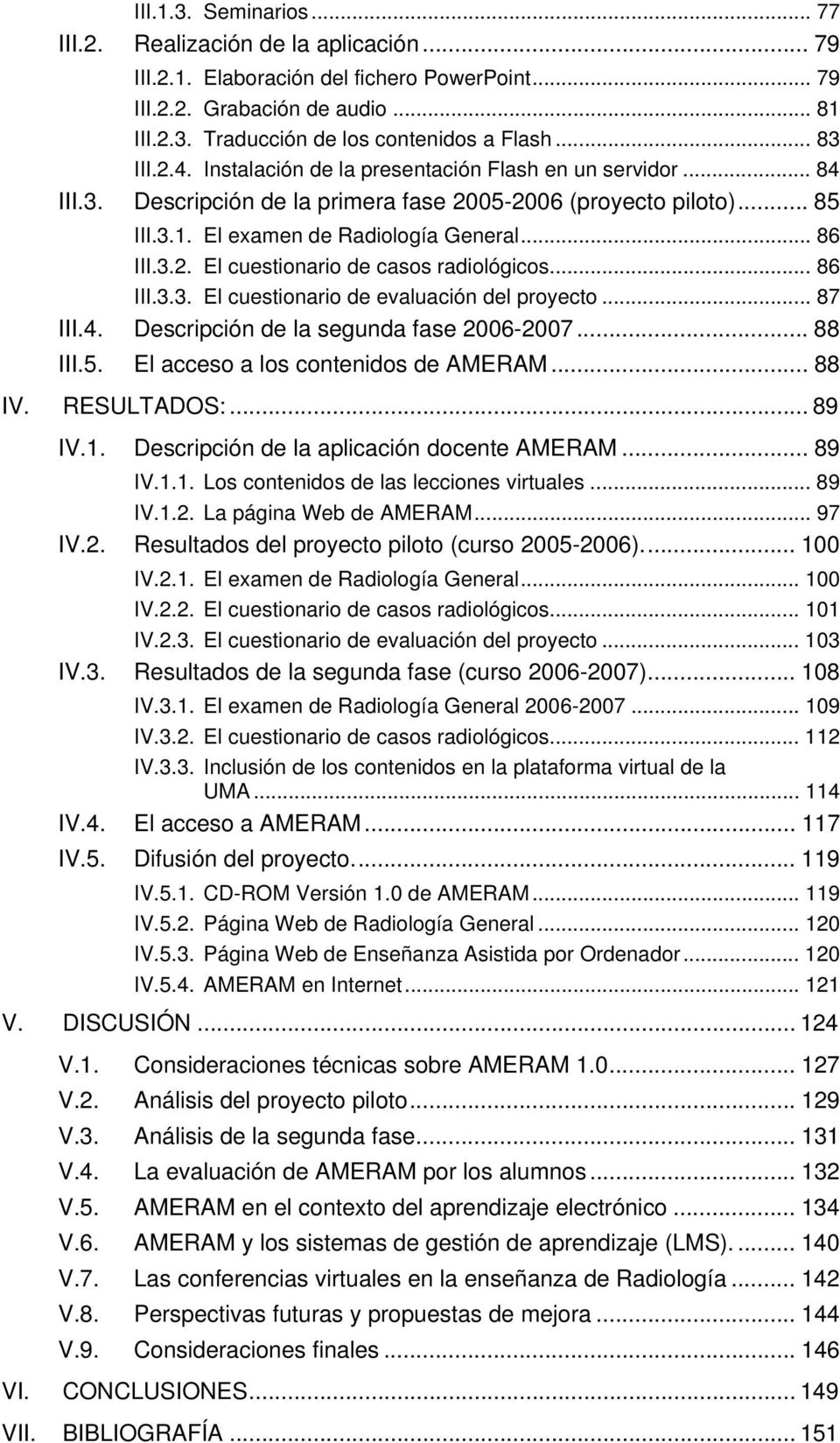 .. 86 III.3.3. El cuestionario de evaluación del proyecto... 87 III.4. Descripción de la segunda fase 2006-2007... 88 III.5. El acceso a los contenidos de AMERAM... 88 IV. RESULTADOS:... 89 IV.1.