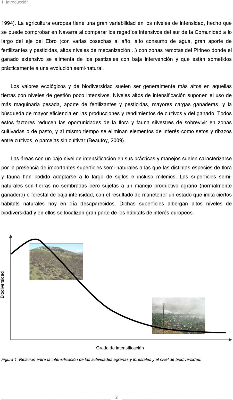 del Ebro (con varias cosechas al año, alto consumo de agua, gran aporte de fertilizantes y pesticidas, altos niveles de mecanización ) con zonas remotas del Pirineo donde el ganado extensivo se