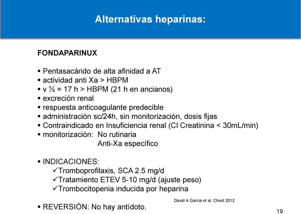 Insuficiencia renal (Cl Creatinina < 30mL/min) monitorización: No rutinaria Anti-Xa específico INDICACIONES: Tromboprofilaxis, SCA 2.