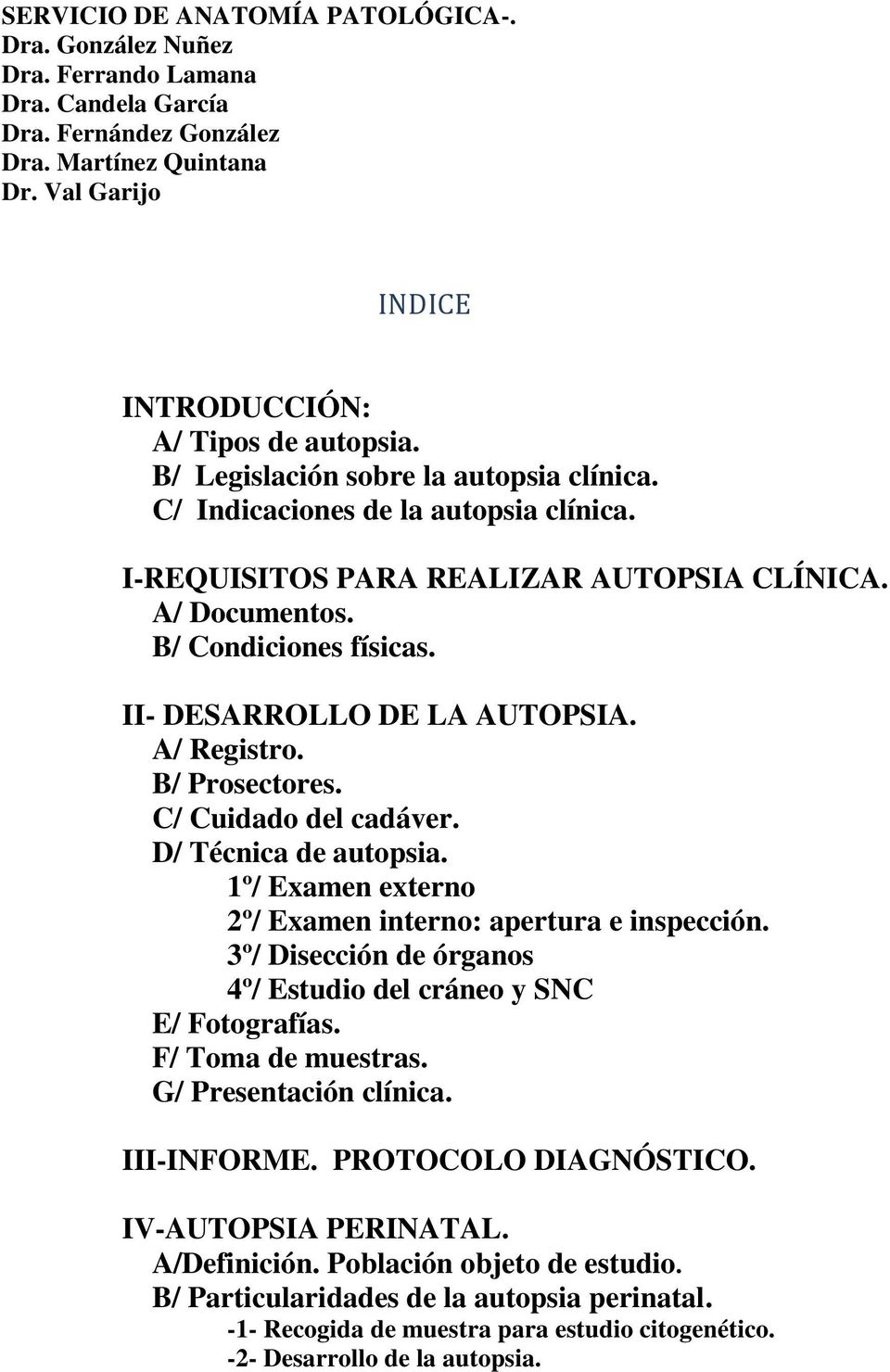 A/ Registro. B/ Prosectores. C/ Cuidado del cadáver. D/ Técnica de autopsia. 1º/ Examen externo 2º/ Examen interno: apertura e inspección.