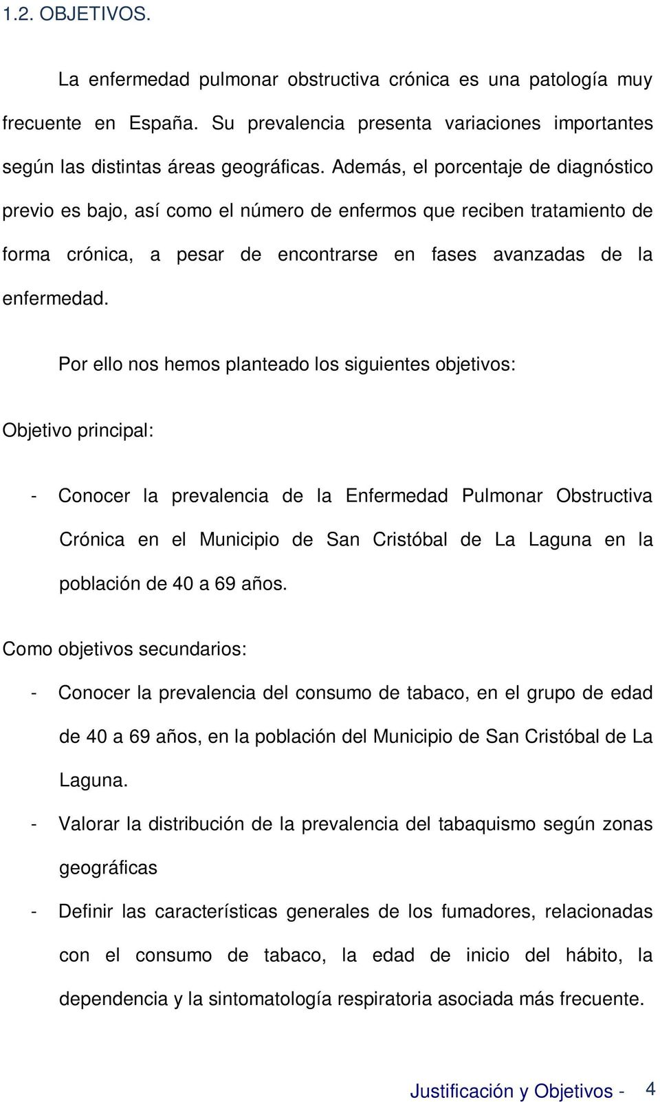 Por ello nos hemos planteado los siguientes objetivos: Objetivo principal: - Conocer la prevalencia de la Enfermedad Pulmonar Obstructiva Crónica en el Municipio de San Cristóbal de La Laguna en la
