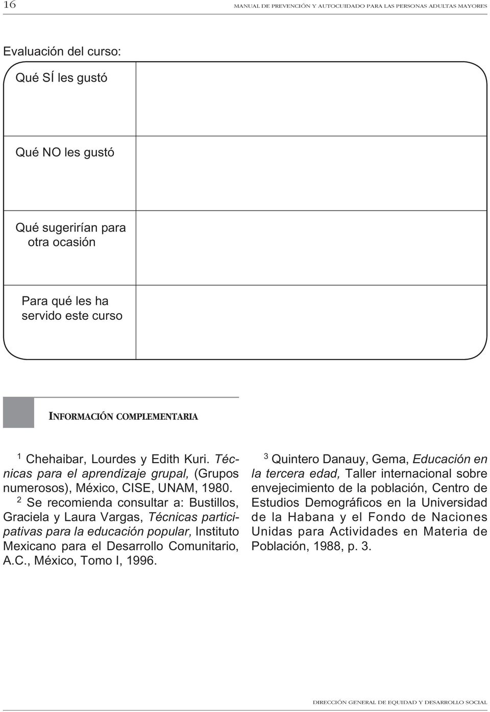 2 Se recomienda consultar a: Bustillos, Graciela y Laura Vargas, Técnicas participativas para la educación popular, Instituto Mexicano para el Desarrollo Comunitario, A.C., México, Tomo I, 1996.