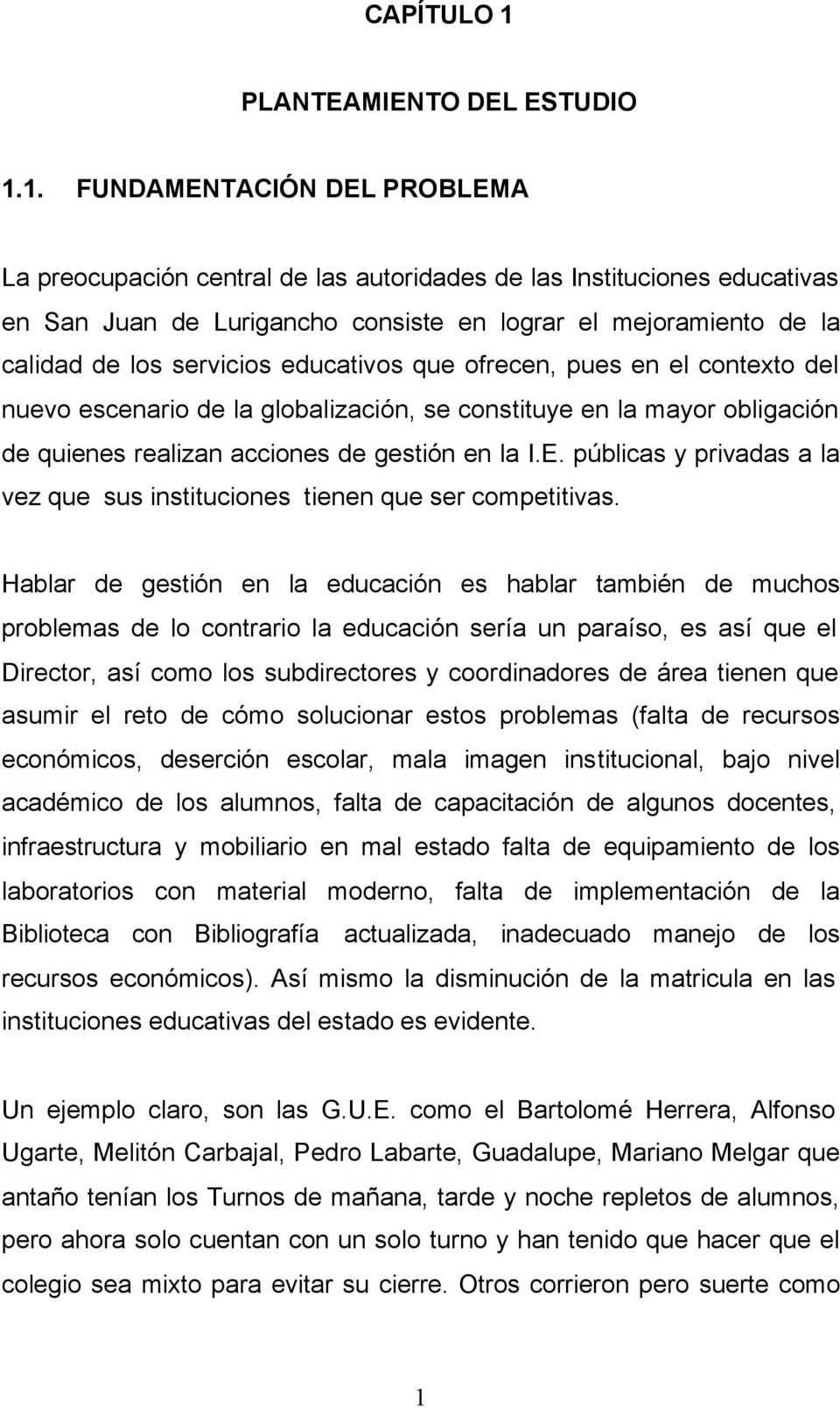 1. FUNDAMENTACIÓN DEL PROBLEMA La preocupación central de las autoridades de las Instituciones educativas en San Juan de Lurigancho consiste en lograr el mejoramiento de la calidad de los servicios