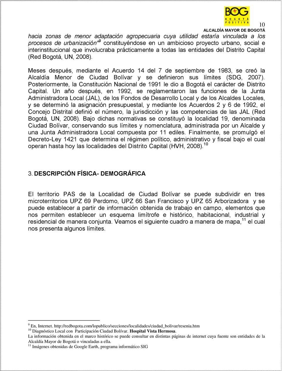 Meses después, mediante el Acuerdo 14 del 7 de septiembre de 1983, se creó la Alcaldía Menor de Ciudad Bolívar y se definieron sus límites (SDG, 2007).