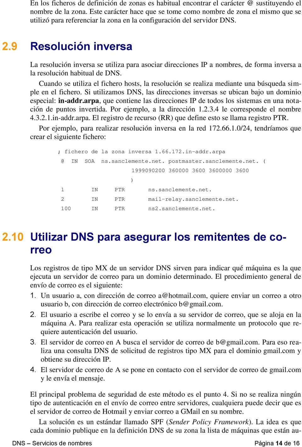 9 Resolución inversa La resolución inversa se utiliza para asociar direcciones IP a nombres, de forma inversa a la resolución habitual de DNS.
